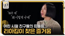 친구들의 따돌림으로 숨죽여 지내던 어린시절 리아킴이 찾은 즐거움