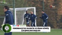 Fenerbahçe'de Valencia ve Sinan Gümüş çalışmalara başladı