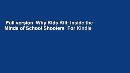 Full version  Why Kids Kill: Inside the Minds of School Shooters  For Kindle