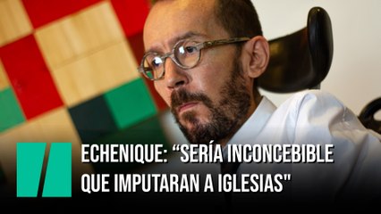 Echenique: “Sería inconcebible que imputaran a Iglesias"