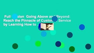 Full version  Going Above and Beyond: Reach the Pinnacle of Customer Service by Learning How to .