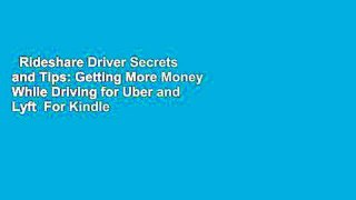 Rideshare Driver Secrets and Tips: Getting More Money While Driving for Uber and Lyft  For Kindle