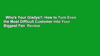 Who's Your Gladys?: How to Turn Even the Most Difficult Customer Into Your Biggest Fan  Review