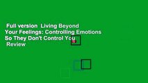 Full version  Living Beyond Your Feelings: Controlling Emotions So They Don't Control You  Review