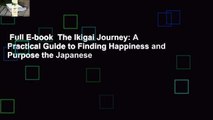 Full E-book  The Ikigai Journey: A Practical Guide to Finding Happiness and Purpose the Japanese