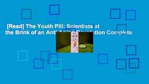 [Read] The Youth Pill: Scientists at the Brink of an Anti-Aging Revolution Complete