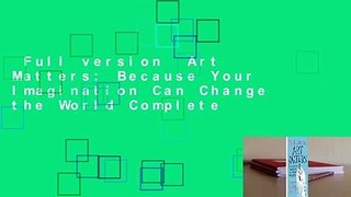 Full version  Art Matters: Because Your Imagination Can Change the World Complete