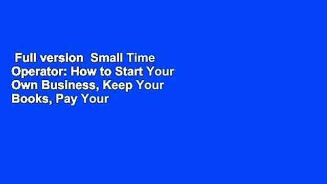 Full version Small Time Operator: How to Start Your Own Business, Keep Your Books, Pay Your