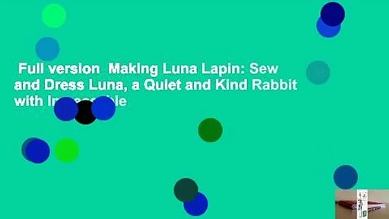 Full version  Making Luna Lapin: Sew and Dress Luna, a Quiet and Kind Rabbit with Impeccable