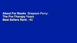 About For Books  Grayson Perry: The Pre-Therapy Years  Best Sellers Rank : #2