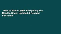 How to Raise Cattle: Everything You Need to Know, Updated & Revised  For Kindle