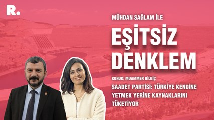 Eşitsiz Denklem… Saadet Partisi: Türkiye kendine yetmek yerine kaynaklarını tüketiyor