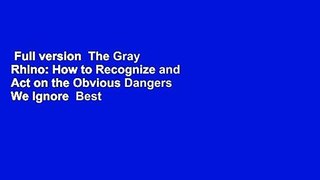 Full version  The Gray Rhino: How to Recognize and Act on the Obvious Dangers We Ignore  Best