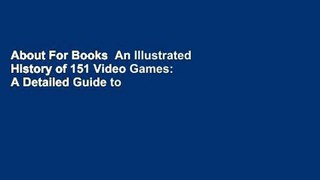 About For Books  An Illustrated History of 151 Video Games: A Detailed Guide to the Most Important