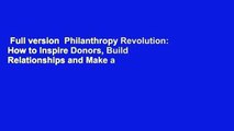 Full version  Philanthropy Revolution: How to Inspire Donors, Build Relationships and Make a