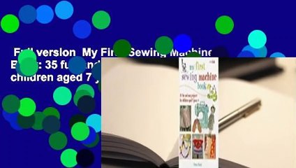 Full version  My First Sewing Machine Book: 35 fun and easy projects for children aged 7 years +