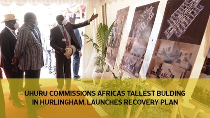 Uhuru commissions 'Africa's tallest building' in Hurlingham, launches recovery plan-
