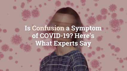 Is Confusion a Symptom of COVID-19? Here's What Experts Say