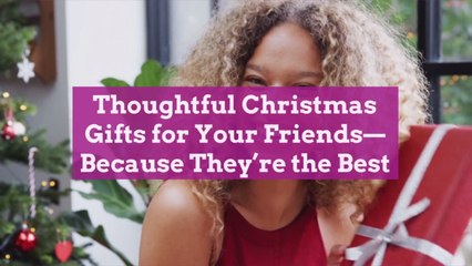 Thoughtful Christmas Gifts for Your Friends—Because They're the Best