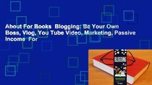 About For Books  Blogging: Be Your Own Boss, Vlog, You Tube Video, Marketing, Passive Income  For