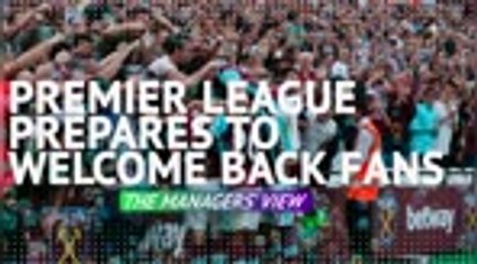 Download Video: Premier League prepares to welcome back fans - the managers' view