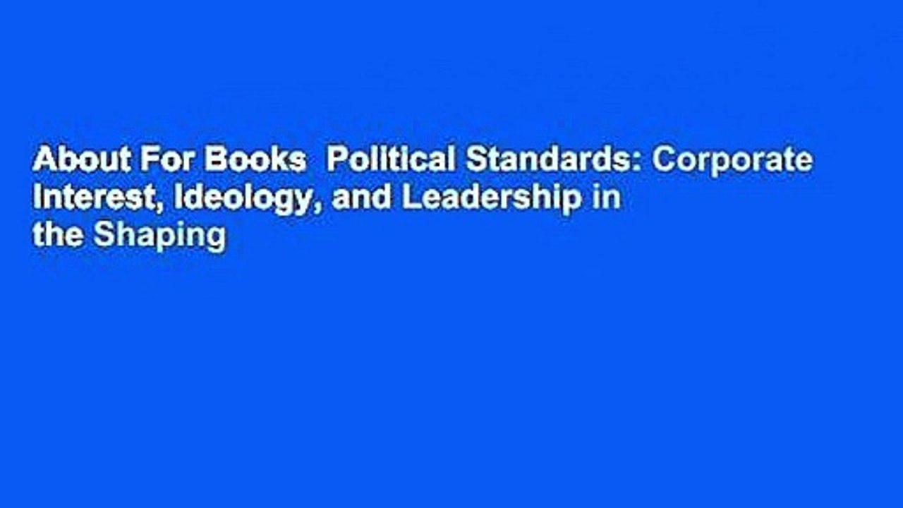 About For Books  Political Standards: Corporate Interest, Ideology, and Leadership in the Shaping