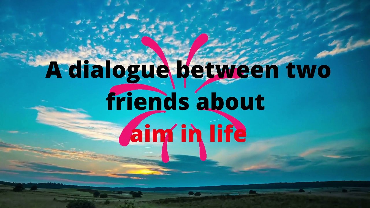 A dialogue between two friends about aim in life