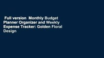 Full version  Monthly Budget Planner Organizer and Weekly Expense Tracker: Golden Floral Design
