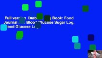 Full version  Diabetic Log Book: Food Journal and Blood Glucose Sugar Log, Blood Glucose Log
