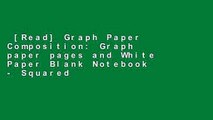[Read] Graph Paper Composition: Graph paper pages and White Paper Blank Notebook - Squared