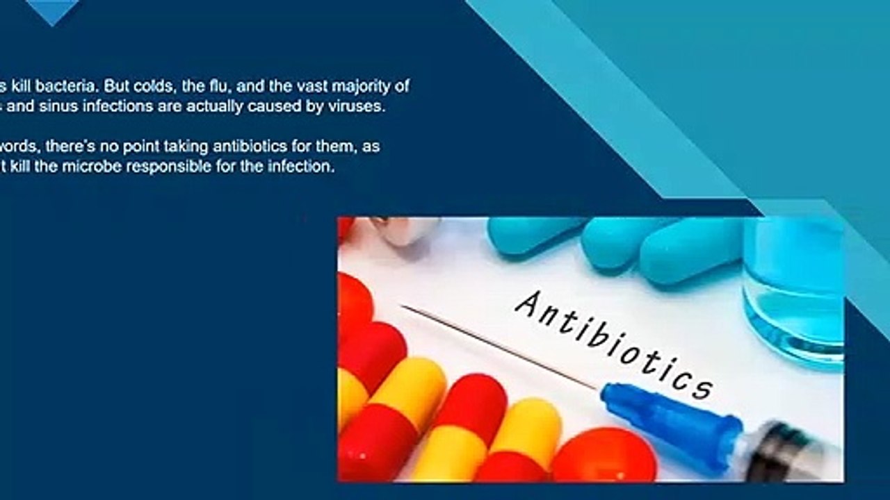 Antibiotics are useless against flu, colds, and other viruses.