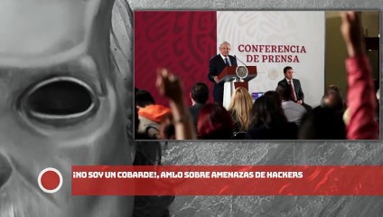 ¡No soy un cobarde!, AMLO sobre AMENAZAS de HACKERS