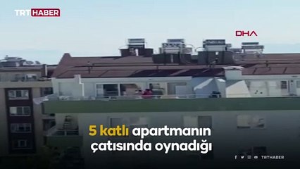 Çocuğun çatıdaki tehlikeli oyunu