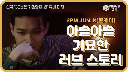 2PM 준케이(JUN. K), 신곡 '30분은 거절할까 봐' 티저 '아슬아슬 기묘한 러브 스토리'
