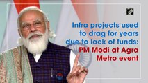 Infra projects used to drag for years due to lack of funds: PM Modi at Agra Metro event