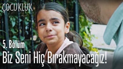 Biz sizi hiç bırakmayacağız - Çocukluk 5. Bölüm