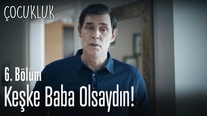 Keşke baba olsaydın - Çocukluk 6. Bölüm