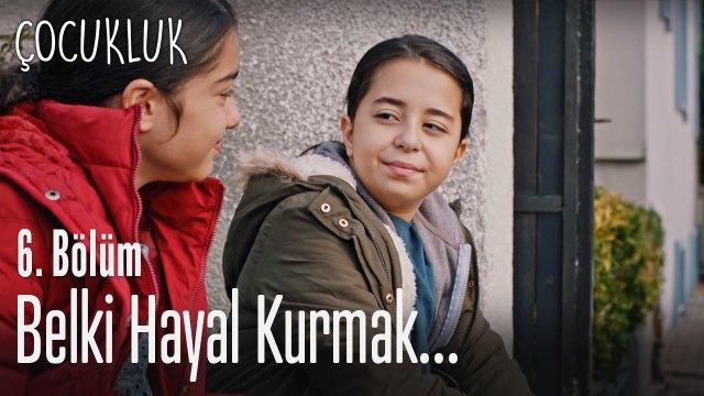 Belki hayal kurmak o kadar da kötü bir şey değildir - Çocukluk 6. Bölüm