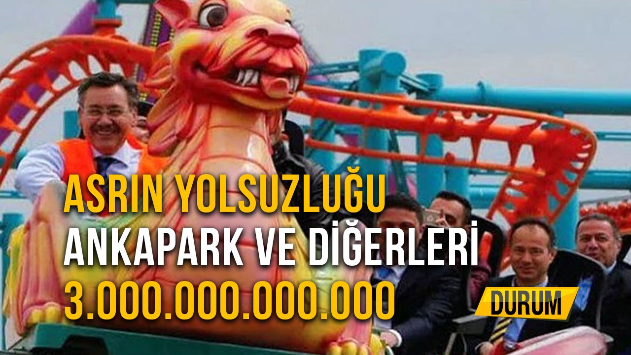 Asrın Yolsuzluğu Ankapark ve diğerleri 3.000.000.000.000