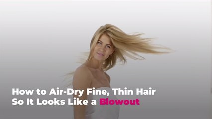 How to Air-Dry Fine, Thin Hair So It Looks Like a Blowout