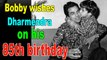 Bobby wishes Dharmendra on his 85th birthday
