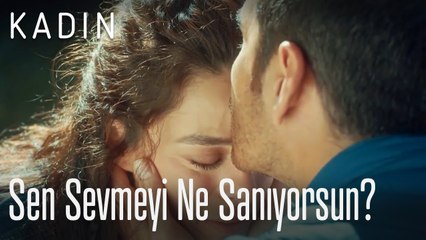 Sen sevmeyi ne sanıyorsun - Kadın