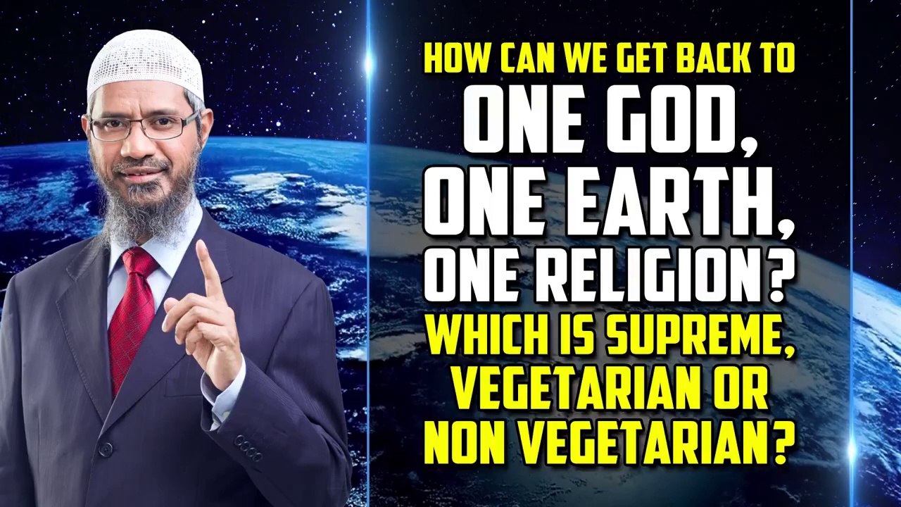How can we get back to One God, One Earth, One Religion Which is Supreme, Vegetarian or Non Vegetarian - Dr Zakir Naik