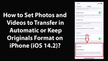 How to Set Photos and Videos to Transfer in Automatic or Keep Originals Format on iPhone (iOS 14.2)?