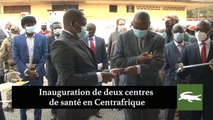 INAUGURATION DE DEUX CENTRES DE SANTÉ EN REPUBLIQUE CENTRAFRICAINE