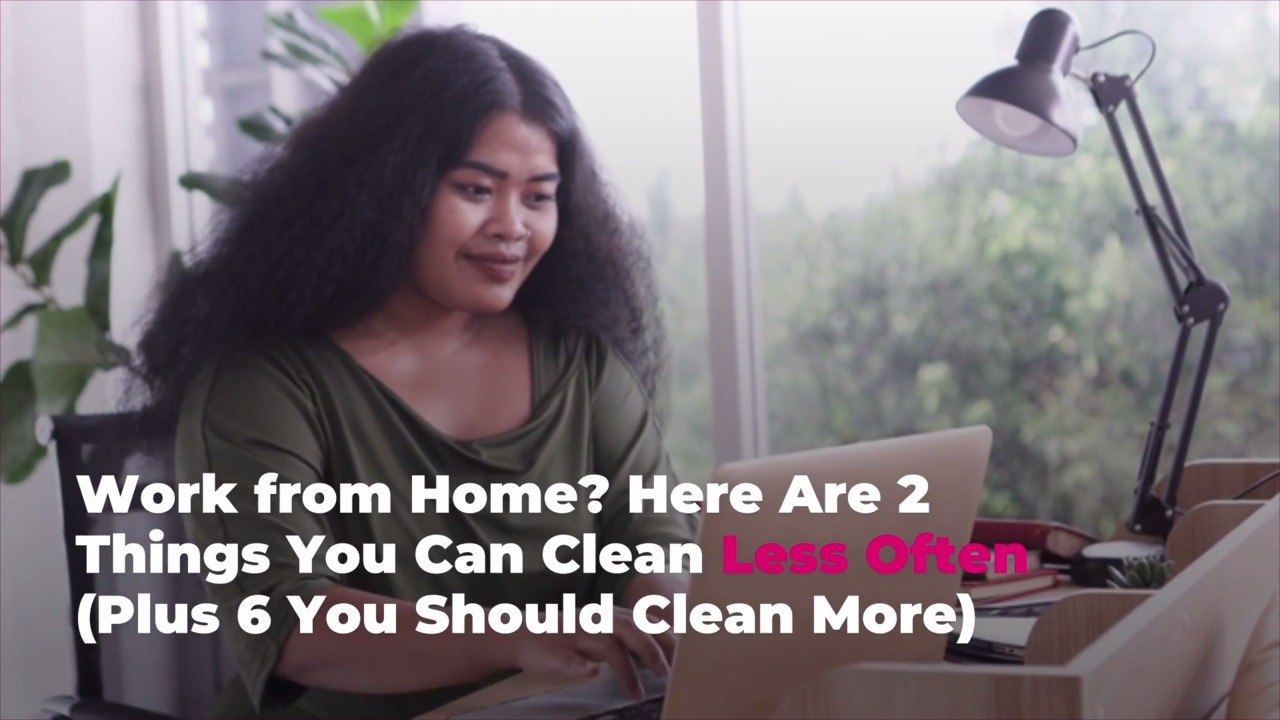 Work from Home? Here Are 2 Things You Can Clean Less Often (Plus 6 You Should Clean More)