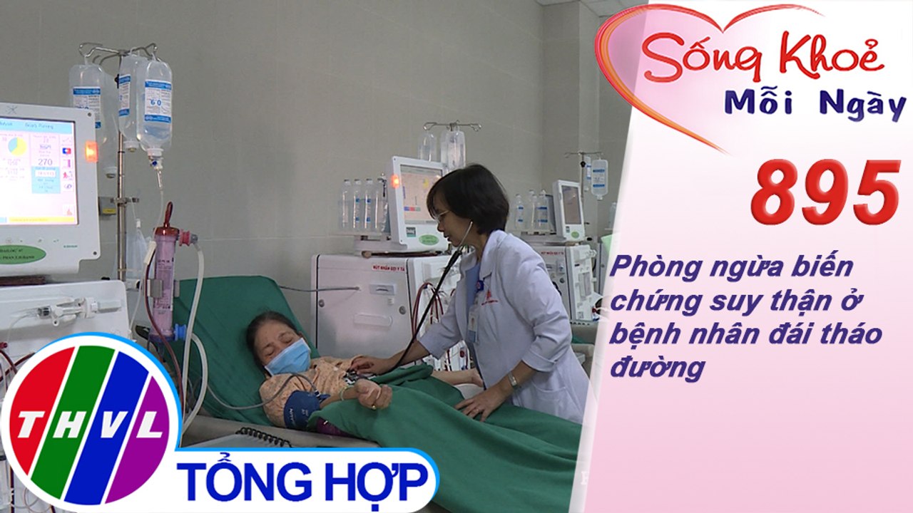 Phòng ngừa biến chứng suy thận ở bệnh nhân đái tháo đường | Sống khỏe mỗi ngày - Kỳ 895