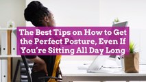 The Best Tips on How to Get the Perfect Posture, Even If You're Sitting All Day Long