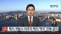 택지 개발시 이주자 택지 '딱지' 전매 금지