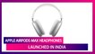 Apple AirPods Max Over-Ear Headphones Launched in India; Prices, Features, Variants And Specs